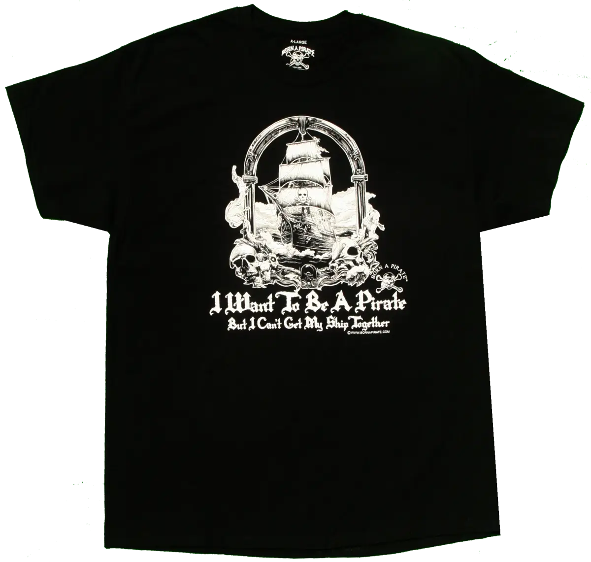 I Want to be a Pirate but I Can't Get My Ship Together Born a Pirate T-Shirt