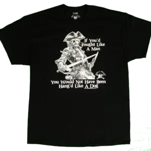"If You'd Fought Like a Man, You Would Have Not Been Hanged Like a Dog" Born a Pirate T-Shirt