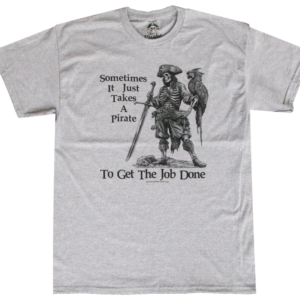 "Sometimes It Just Takes a Pirate to Get the Job Done" Born a Pirate T-Shirt